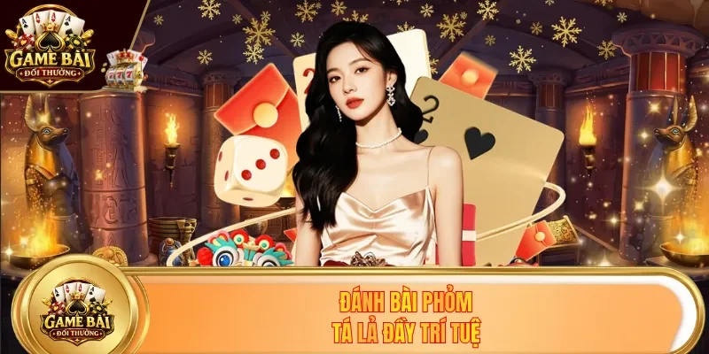 Đánh bài phỏm tá lả đầy trí tuệ