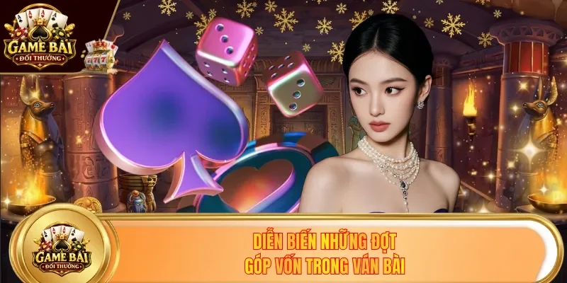 Diễn biến những đợt góp vốn trong ván bài