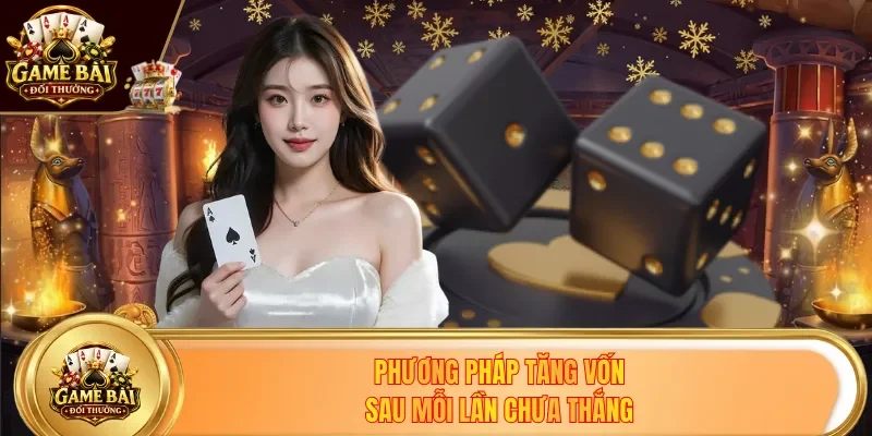 Phương pháp tăng vốn sau mỗi lần chưa thắng