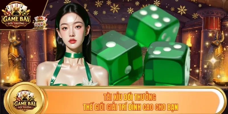 Tài Xỉu Đổi Thưởng - Thế Giới Giải Trí Đỉnh Cao Cho Bạn
