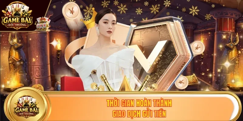 Thời gian hoàn thành giao dịch gửi tiền