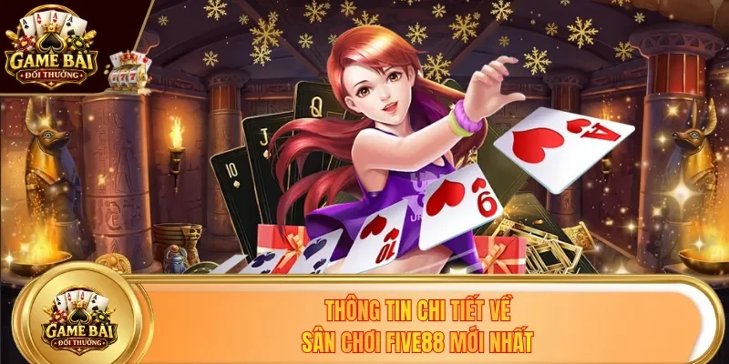 Thông tin chi tiết về sân chơi Five88 mới nhất