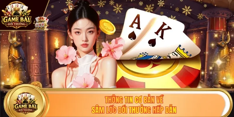 Thông tin cơ bản về Sâm Lốc đổi thưởng hấp dẫn
