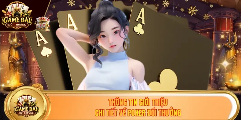 Thông tin giới thiệu chi tiết về Poker đổi thưởng