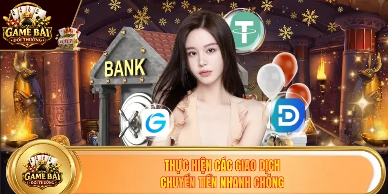 Thực hiện các giao dịch chuyển tiền nhanh chóng