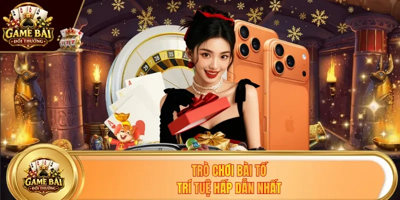 Trò chơi bài tố trí tuệ hấp dẫn nhất